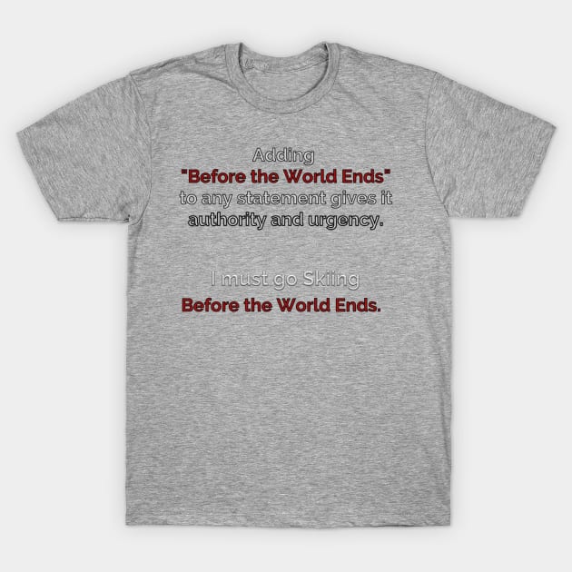 Go Skiing Before the World Ends T-Shirt by Unwritten Dreams